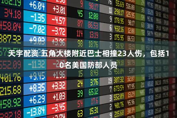 天宇配资 五角大楼附近巴士相撞23人伤，包括10名美国防部人员